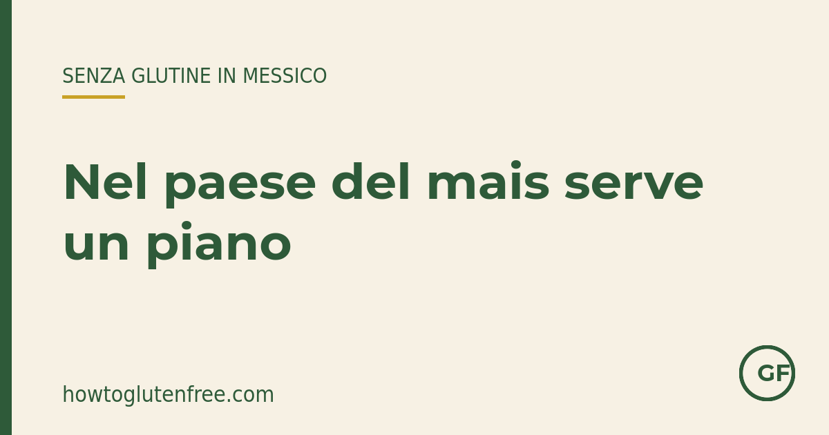 Senza glutine in Messico: nel paese del mais serve un piano