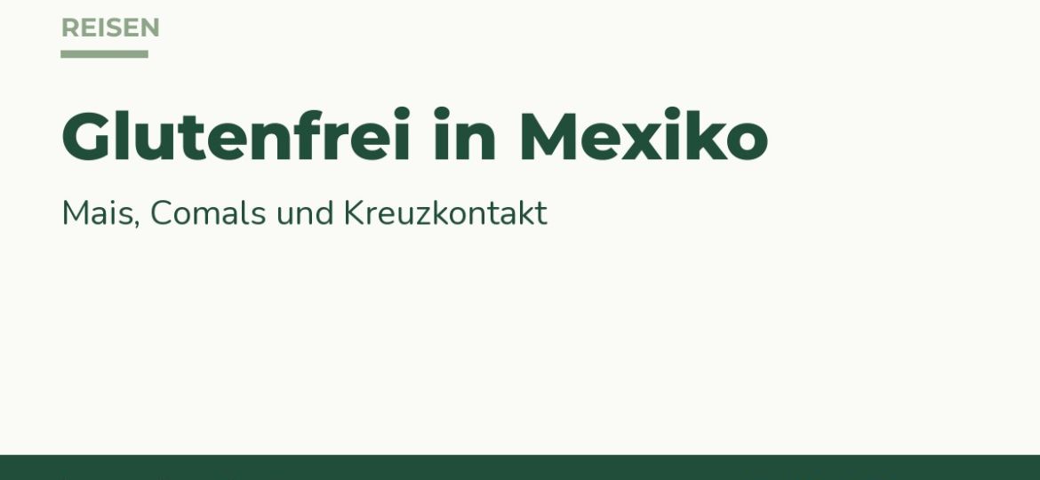 featured-glutenfrei-in-mexiko-mais-kreuzkontakt