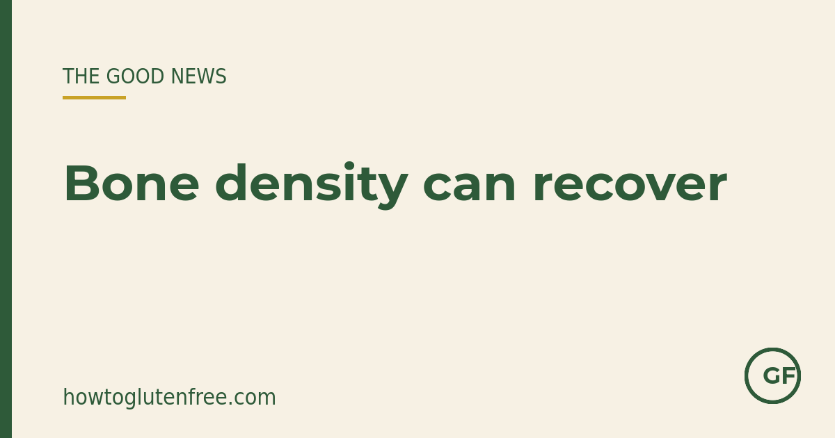 Bone density commonly improves once coeliac disease is treated with a strict gluten-free diet and any calcium or vitamin D shortfall is corrected