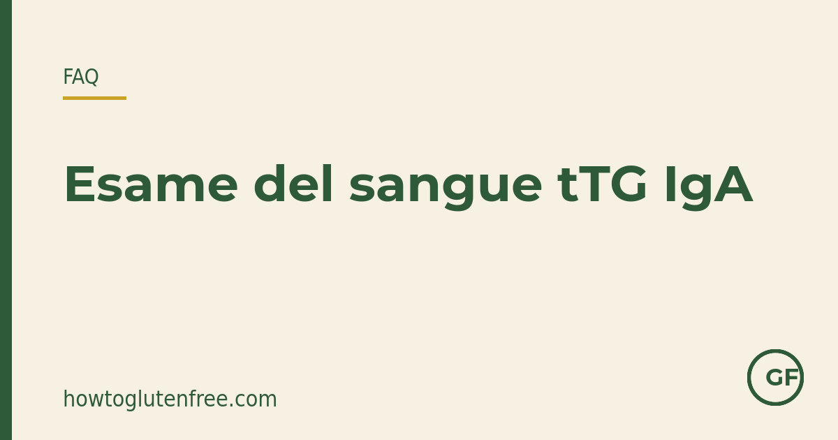 Grafica FAQ HTGF: capire il risultato del tuo esame del sangue tTG IgA per la celiachia
