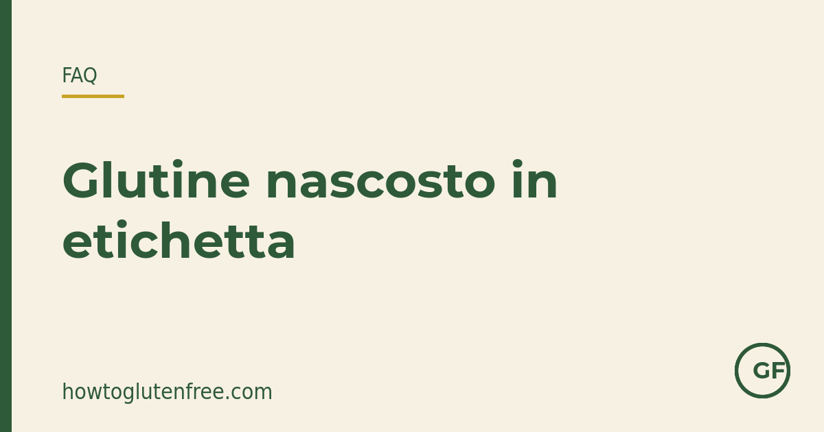 Grafica FAQ etichette HTGF: glutine nascosto in aceto di malto, farro, salsa di soia, dadi da brodo e amido di frumento