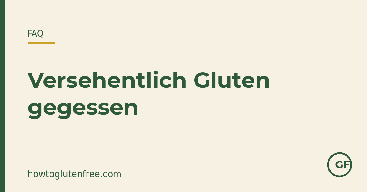Ich habe versehentlich Gluten gegessen – was tun?