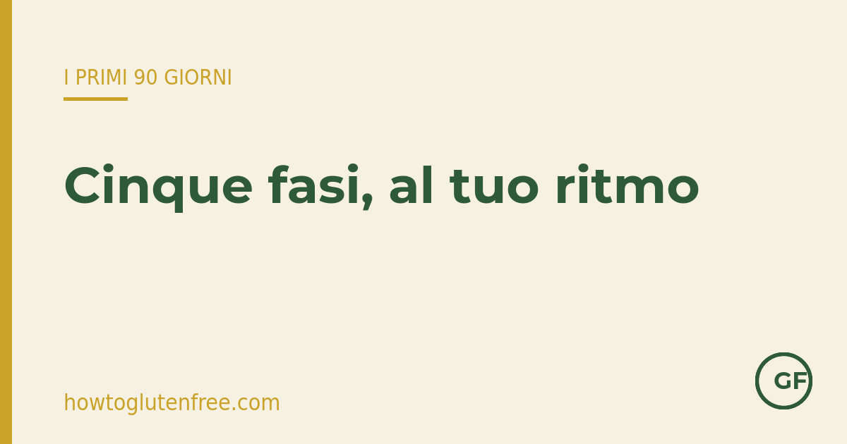 I tuoi primi 90 giorni con la celiachia si svolgono in cinque fasi — al tuo ritmo, non perfette