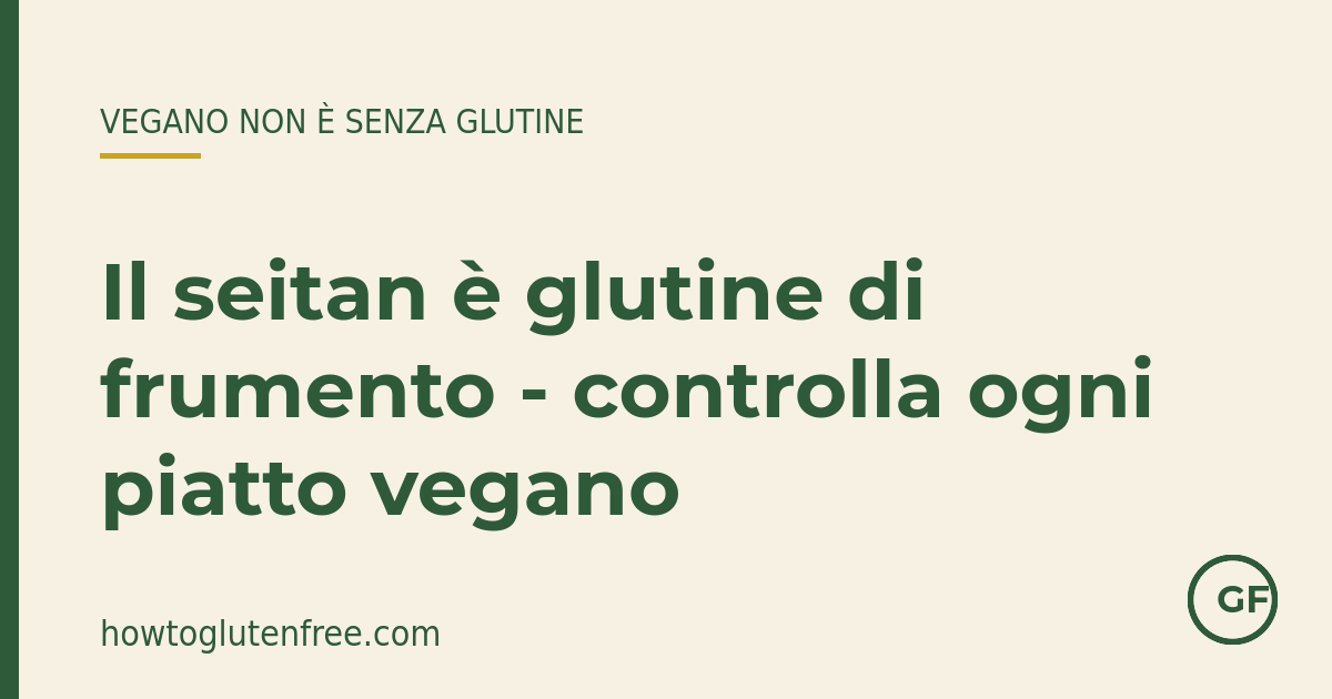 Grafica mito HTGF: vegano non significa senza glutine, e il seitan è fatto di glutine di frumento