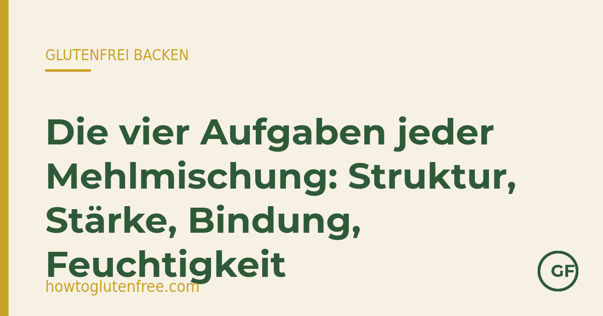 HTGF Spickzettel: die vier Aufgaben jeder glutenfreien Mehlmischung &ndash; Struktur, St&auml;rke, Bindung und Feuchtigkeit