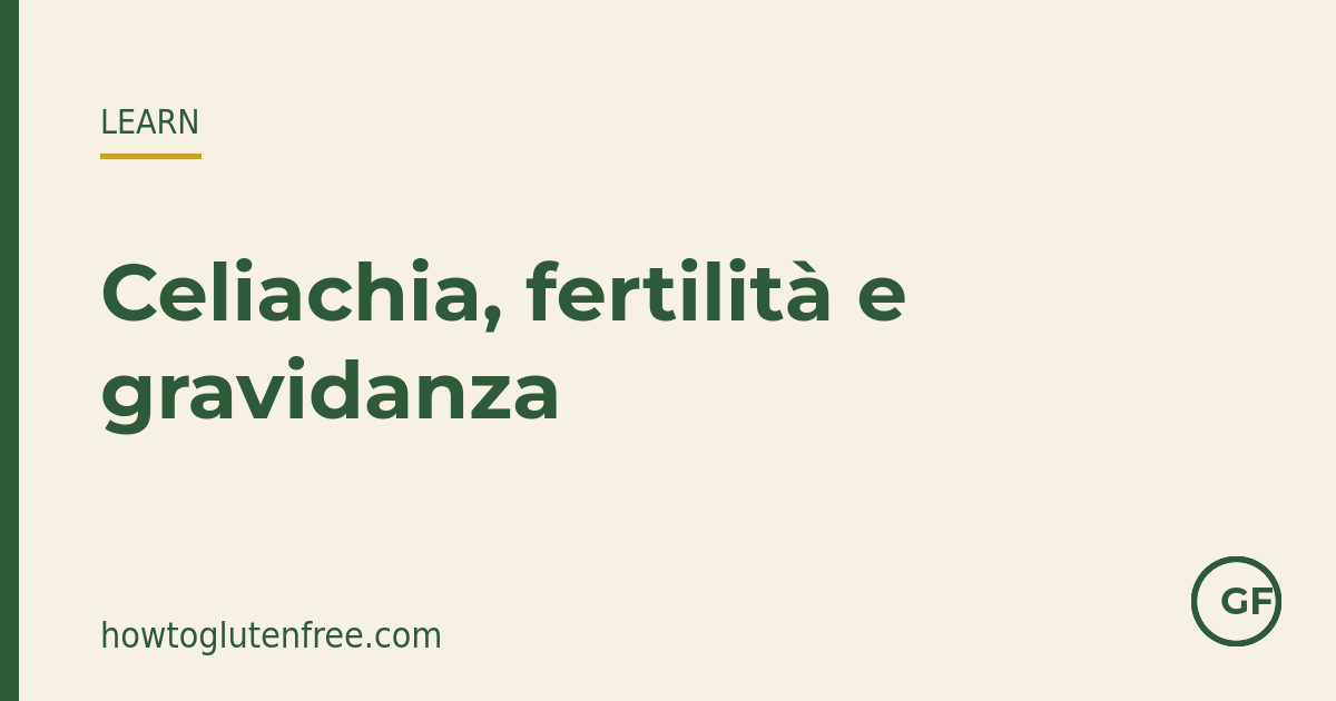 Celiachia, fertilità e gravidanza